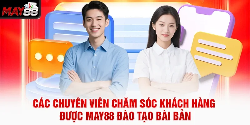 Các chuyên viên chăm sóc khách hàng được MAY88 đào tạo bài bản