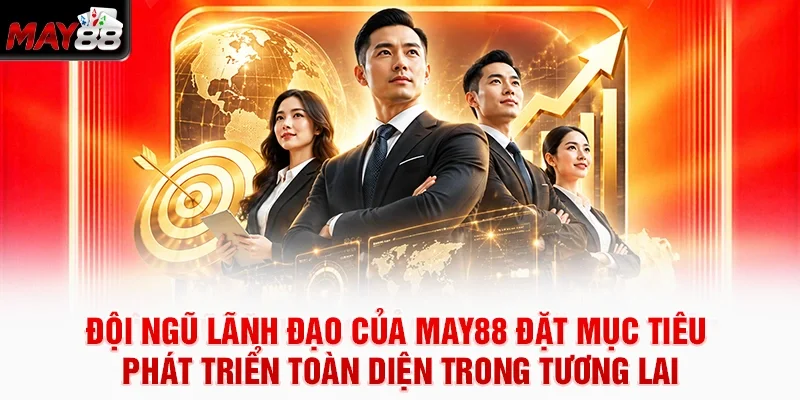 Đội ngũ lãnh đạo của MAY88 đặt mục tiêu phát triển toàn diện trong tương lai