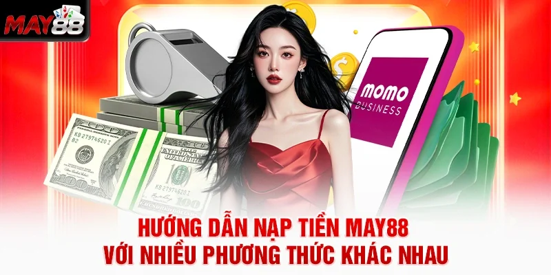 Hướng dẫn nạp tiền MAY88 với nhiều phương thức khác nhau