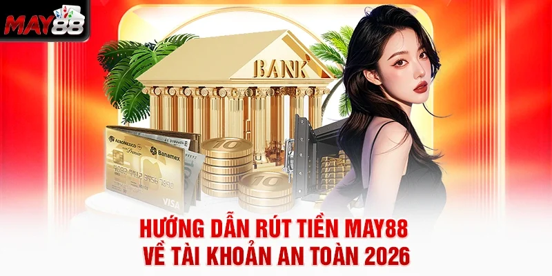 Hướng dẫn rút tiền MAY88 về tài khoản an toàn 2026