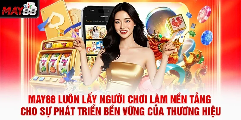 MAY88 luôn lấy người chơi làm nền tảng cho sự phát triển bền vững của thương hiệu